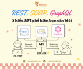 REST, SOAP, GraphQL – Ba Kiểu API Phổ Biến Bạn Cần Biết