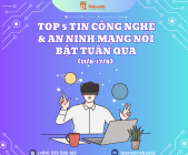 Top 5 tin Công nghệ & An ninh mạng nổi bật tuần qua
(11/8-17/8) 