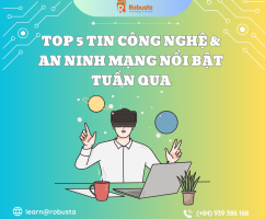 Top 5 tin Công nghệ & An ninh mạng nổi bật tuần qua